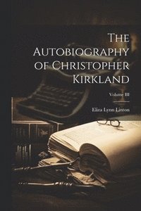 bokomslag The Autobiography of Christopher Kirkland; Volume III