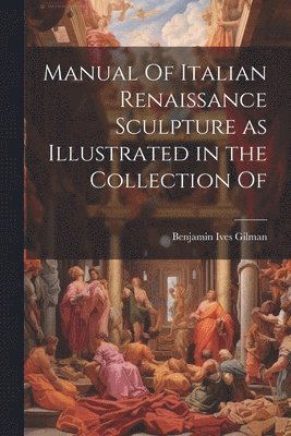 bokomslag Manual Of Italian Renaissance Sculpture as Illustrated in the Collection Of