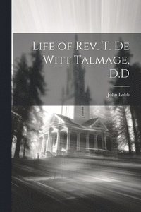 bokomslag Life of Rev. T. De Witt Talmage, D.D