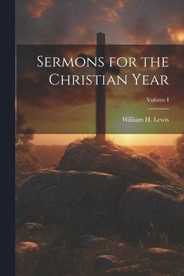 Sermons for the Christian Year; Volume I 1