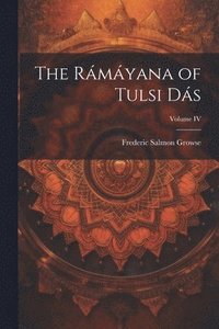 bokomslag The Rmyana of Tulsi Ds; Volume IV