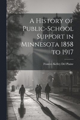 A History of Public-school Support in Minnesota 1858 to 1917 1