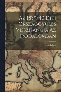 bokomslag Az 1839/40 Diki Orszaggyls Visszhangja az Irodalomban
