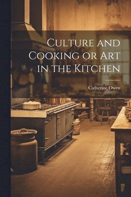 Catherine Owen - Culture and Cooking or Art in the Kitchen, Häftad