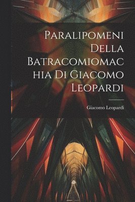 Paralipomeni della Batracomiomachia di Giacomo Leopardi 1