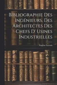 bokomslag Bibliographie Des Ingnieurs, Des Architectes Des Chefs D' Usines Industrielles