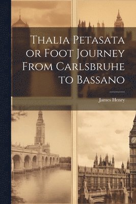 Thalia Petasata or Foot Journey From Carlsbruhe to Bassano 1