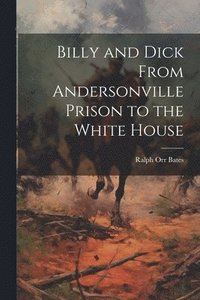 bokomslag Billy and Dick From Andersonville Prison to the White House