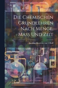 bokomslag Die chemischen Grundlehren nach Menge, Mass und Zeit