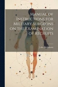bokomslag Manual of Instructions for Military Surgeons on the Examination of Recruits