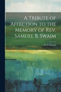 bokomslag A Tribute of Affection to the Memory of Rev. Samuel B. Swaim