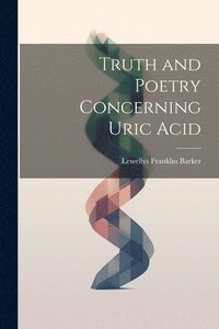 bokomslag Truth and Poetry Concerning Uric Acid