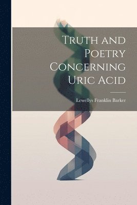 bokomslag Truth and Poetry Concerning Uric Acid