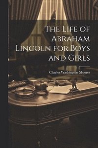 bokomslag The Life of Abraham Lincoln for Boys and Girls