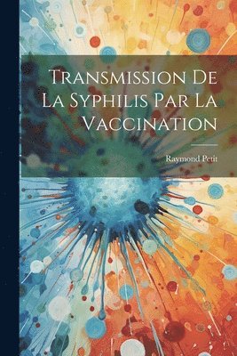 Raymond Petit - Transmission de la syphilis par la vaccination, Häftad