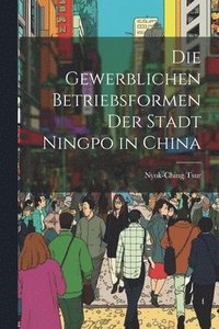 bokomslag Die Gewerblichen Betriebsformen der Stadt Ningpo in China