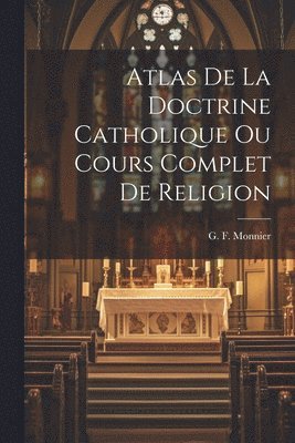 bokomslag Atlas de la Doctrine Catholique Ou Cours Complet de Religion