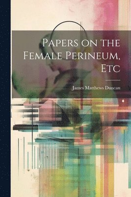 Papers on the Female Perineum, Etc 1