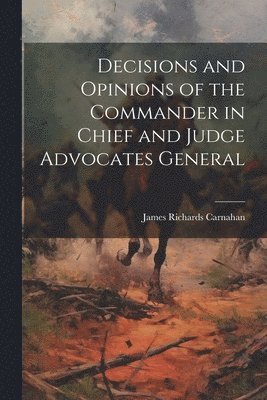 Decisions and Opinions of the Commander in Chief and Judge Advocates General 1