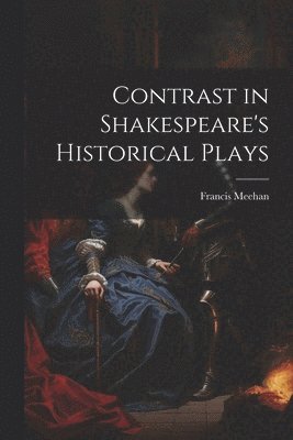 Francis Meehan - Contrast in Shakespeare's Historical Plays, Häftad