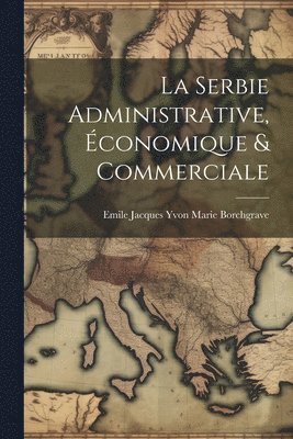 bokomslag La Serbie Administrative, Économique & Commerciale
