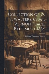 bokomslag Collection of W. T. Walters, 65 Mt. Vernon Place, Baltimore 1884