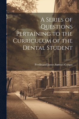 bokomslag A Series of Questions Pertaining to the Curriculum of the Dental Student