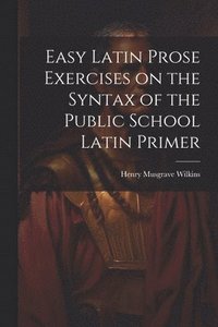 bokomslag Easy Latin Prose Exercises on the Syntax of the Public School Latin Primer