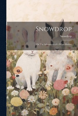 Snowdrop - Snowdrop; or The Adventures of a White Rabbit, Häftad