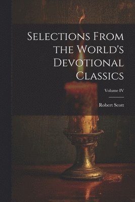 Robert Scott - Selections From the World's Devotional Classics; Volume IV, Häftad