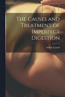 The Causes and Treatment of Imperfect Digestion 1