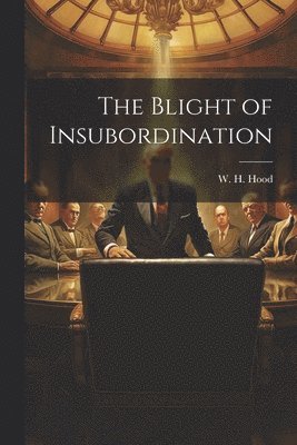 The Blight of Insubordination 1