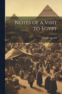 Thomas Sopwith - Notes of a Visit to Egypt, Häftad