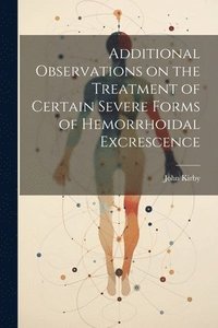 bokomslag Additional Observations on the Treatment of Certain Severe Forms of Hemorrhoidal Excrescence