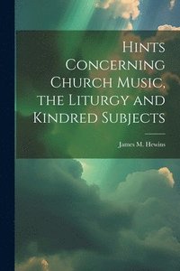 bokomslag Hints Concerning Church Music, the Liturgy and Kindred Subjects