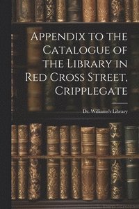 bokomslag Appendix to the Catalogue of the Library in Red Cross Street, Cripplegate