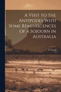 bokomslag Visit to the Antipodes With Some Reminiscences of a Sojourn in Australia