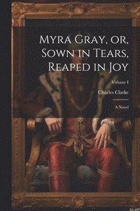bokomslag Myra Gray, or, Sown in Tears, Reaped in Joy