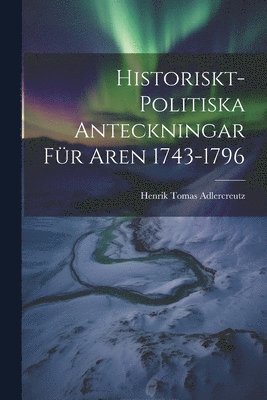 Henrik Tomas Adlercreutz - Historiskt-Politiska Anteckningar für Aren 1743-1796, Häftad