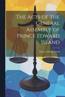 bokomslag The Acts of the General Assembly of Prince Edward Island