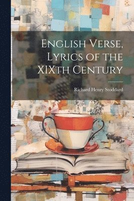 Richard Henry Stoddard - English Verse, Lyrics of the XIXth Century, Häftad