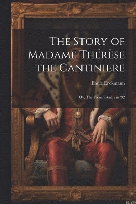 bokomslag The Story of Madame Thrse the Cantiniere; or, The French Army in '92