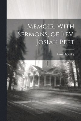 Memoir, With Sermons, of Rev. Josiah Peet 1