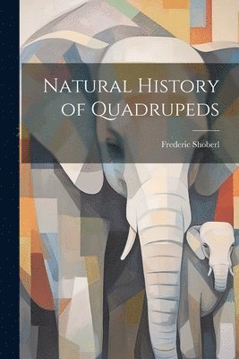 Natural History of Quadrupeds 1