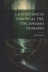 bokomslag La Substancia Inmortal del Organismo Humano