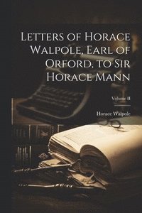 bokomslag Letters of Horace Walpole, Earl of Orford, to Sir Horace Mann; Volume II