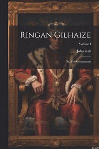 bokomslag Ringan Gilhaize; or, The Covenanters; Volume I