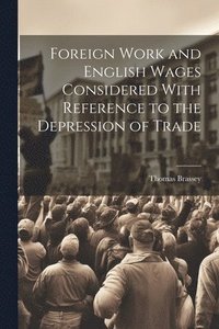 bokomslag Foreign Work and English Wages Considered With Reference to the Depression of Trade