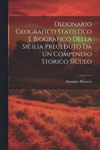 bokomslag Dizionario Geografico Statistico e Biografico della Sicilia Preceduto da un Compendio Storico Siculo