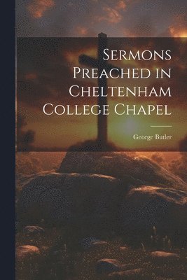 George Butler - Sermons Preached in Cheltenham College Chapel, Häftad
